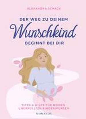 Der Weg zu deinem Wunschkind beginnt bei dir de Alexandra Schack