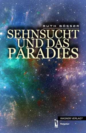 Sehnsucht und das Paradies de Ruth Bösser