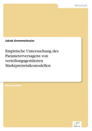 Empirische Untersuchung des Parameterversagens von verteilungsgestützten Marktpreisrisikomodellen de Jakob Gremmelmaier