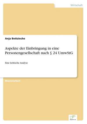 Aspekte der Einbringung in eine Personengesellschaft nach § 24 UmwStG de Anja Bettzieche