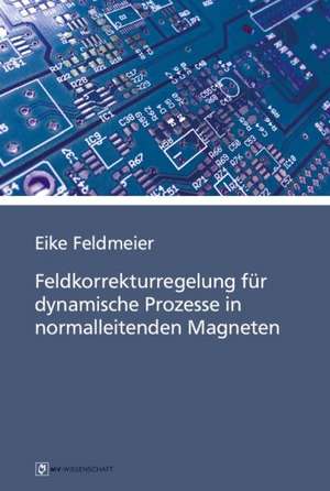 Feldkorrekturregelung für dynamische Prozesse in normalleitenden Magneten de Eike Feldmeier