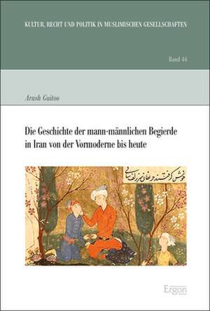 Die Geschichte der mann-männlichen Begierde in Iran von der Vormoderne bis heute de Arash Guitoo