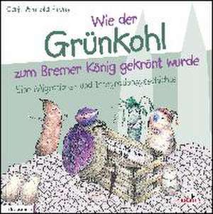 Wie der Grünkohl zum Bremer König gekrönt wurde de Carin Arnhold-Bruns