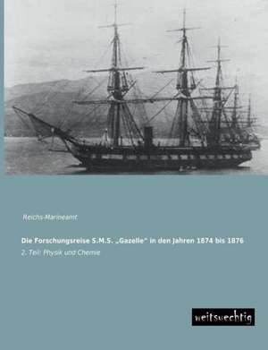 Die Forschungsreise S.M.S. ¿Gazelle¿ in den Jahren 1874 bis 1876 de Reichs -. Marineamt