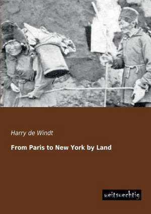 From Paris to New York by Land de Harry De Windt