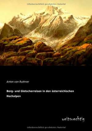 Berg- und Gletscherreisen in den österreichischen Hochalpen de Anton Von Ruthner