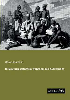 In Deutsch-Ostafrika während des Aufstandes de Oscar Baumann