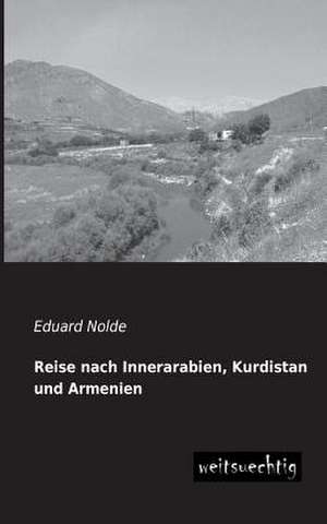 Reise nach Innerarabien, Kurdistan und Armenien de Eduard Nolde