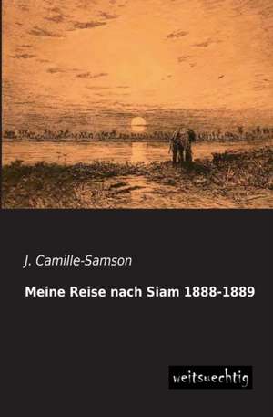 Meine Reise nach Siam 1888-1889 de J. Camille-Samson