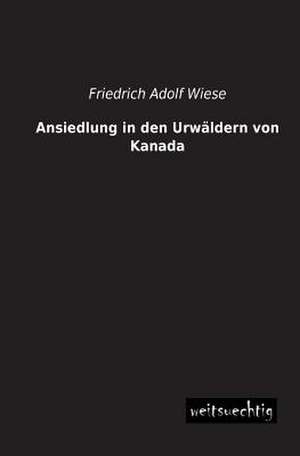 Ansiedlung in den Urwäldern von Kanada de Friedrich Adolf Wiese