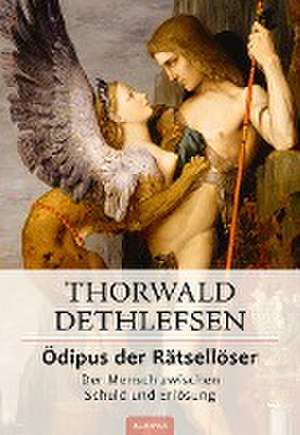 Ödipus der Rätsellöser - Der Mensch zwischen Schuld und Erlösung de Thorwald Dethlefsen