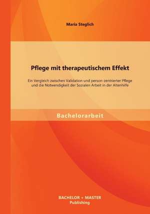 Pflege Mit Therapeutischem Effekt: Ein Vergleich Zwischen Validation Und Person-Zentrierter Pflege Und Die Notwendigkeit Der Sozialen Arbeit in Der Al de Maria Steglich