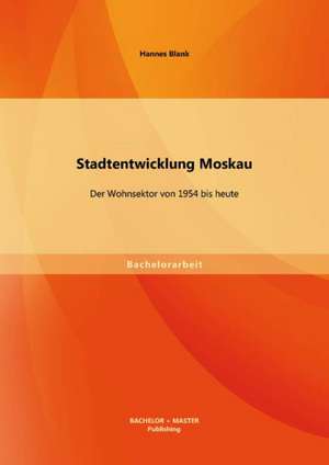 Stadtentwicklung Moskau: Der Wohnsektor Von 1954 Bis Heute de Hannes Blank