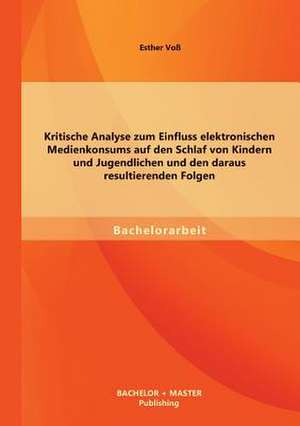 Kritische Analyse Zum Einfluss Elektronischen Medienkonsums Auf Den Schlaf Von Kindern Und Jugendlichen Und Den Daraus Resultierenden Folgen: Bewertung Ausgewahlter Konzepte Zur Realisierung Einer Nachhaltigen Distribution de Esther Voß