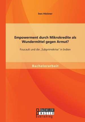 Empowerment Durch Mikrokredite ALS Wundermittel Gegen Armut? Foucault Und Die Subprimekrise in Indien: Praxisorientierte Handlungsempfehlungen Zur Optimalen Gestaltung Von Lernarrangements Fur Senioren Zum de Ines Höckner