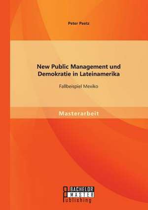 New Public Management Und Demokratie in Lateinamerika: Fallbeispiel Mexiko de Peter Peetz