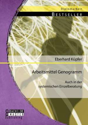 Arbeitsmittel Genogramm - Auch in Der Systemischen Einzelberatung: 2000 Mitt de Eberhard Küpfer