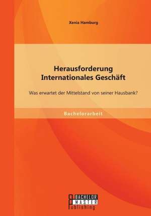 Herausforderung Internationales Geschaft: Was Erwartet Der Mittelstand Von Seiner Hausbank? de Xenia Hamburg