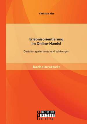 Erlebnisorientierung Im Online-Handel: Gestaltungselemente Und Wirkungen de Christian Klee