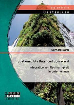 Sustainability Balanced Scorecard: Integration Von Nachhaltigkeit in Unternehmen de Gerhard Bartl