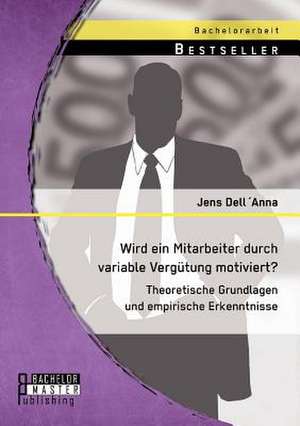 Wird Ein Mitarbeiter Durch Variable Vergutung Motiviert? Theoretische Grundlagen Und Empirische Erkenntnisse: Unterweisung Gehaltsabrechnung ADA-Pruefung de Jens Dell´Anna