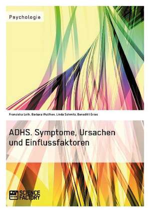 Adhs. Symptome, Ursachen Und Einflussfaktoren: Eine Polizeipsychologische Betrachtung de Franziska Loth