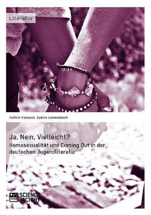 Ja, Nein, Vielleicht? - Homosexualität und Coming Out in der deutschen Jugendliteratur de Kathrin Kadasch