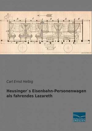 Heusinger`s Eisenbahn-Personenwagen als fahrendes Lazareth de Carl Ernst Helbig