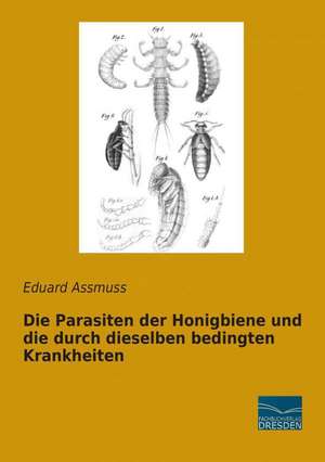 Die Parasiten der Honigbiene und die durch dieselben bedingten Krankheiten de Eduard Assmuss