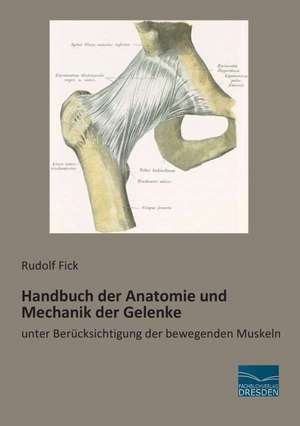 Handbuch der Anatomie und Mechanik der Gelenke de Rudolf Fick