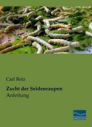 Zucht der Seidenraupen - Anleitung de Carl Retz