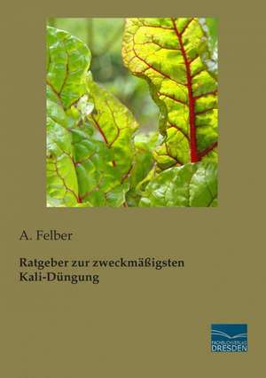 Ratgeber zur zweckmäßigsten Kali-Düngung de A. Felber