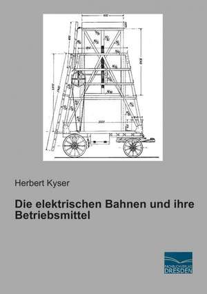 Die elektrischen Bahnen und ihre Betriebsmittel de Herbert Kyser