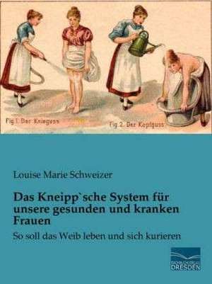 Das Kneipp`sche System für unsere gesunden und kranken Frauen de Louise Marie Schweizer