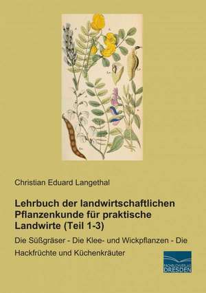 Lehrbuch der landwirtschaftlichen Pflanzenkunde für praktische Landwirte (Teil 1-3) de Christian Eduard Langethal