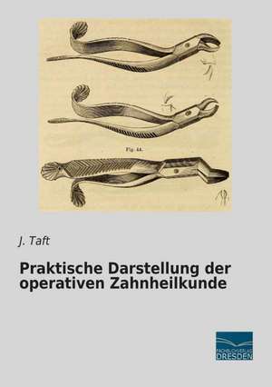 Praktische Darstellung der operativen Zahnheilkunde de J. Taft