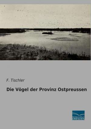 Die Vögel der Provinz Ostpreussen de F. Tischler