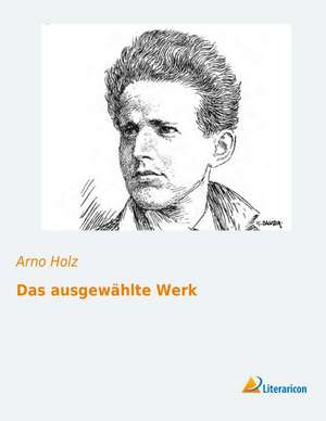 Das ausgewählte Werk de Arno Holz