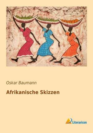 Afrikanische Skizzen de Oskar Baumann