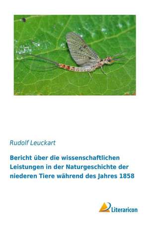 Bericht über die wissenschaftlichen Leistungen in der Naturgeschichte der niederen Tiere während des Jahres 1858 de Rudolf Leuckart