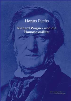 Richard Wagner und die Homosexualität de Hanns Fuchs