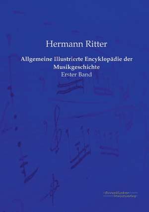 Allgemeine Illustrierte Encyklopädie der Musikgeschichte de Hermann Ritter