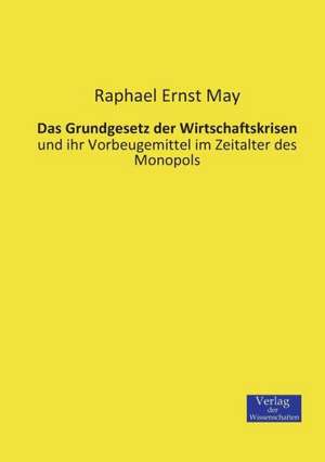 Das Grundgesetz der Wirtschaftskrisen de Raphael Ernst May