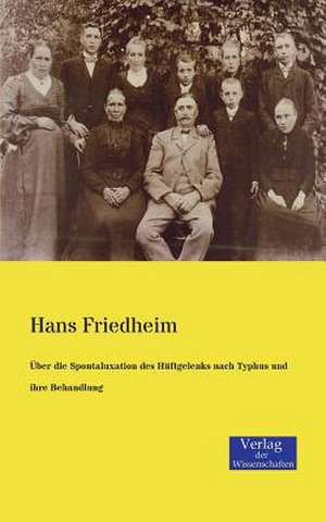 Über die Spontaluxation des Hüftgelenks nach Typhus und ihre Behandlung de Hans Friedheim