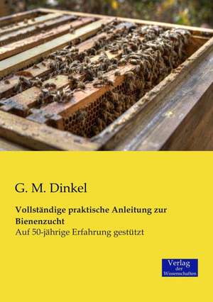 Vollständige praktische Anleitung zur Bienenzucht de G. M. Dinkel