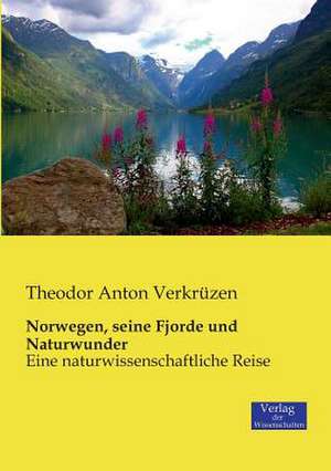 Norwegen, seine Fjorde und Naturwunder de Theodor Anton Verkrüzen