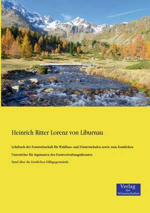 Lehrbuch der Forstwirtschaft für Waldbau- und Försterschulen sowie zum forstlichen Unterrichte für Aspiranten des Forstverwaltungsdienstes de Heinrich Ritter Lorenz von Liburnau