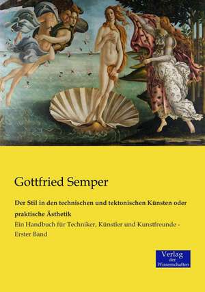 Der Stil in den technischen und tektonischen Künsten oder praktische Ästhetik de Gottfried Semper