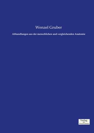 Abhandlungen aus der menschlichen und vergleichenden Anatomie de Wenzel Gruber