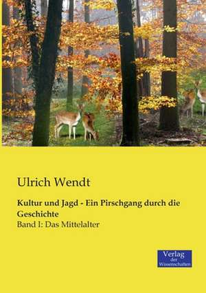 Kultur und Jagd - Ein Pirschgang durch die Geschichte de Ulrich Wendt